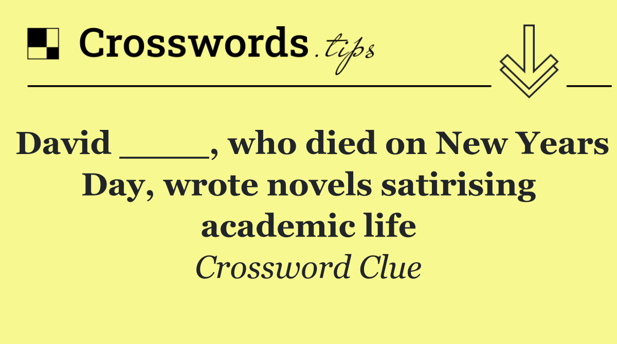 David ____, who died on New Years Day, wrote novels satirising academic life