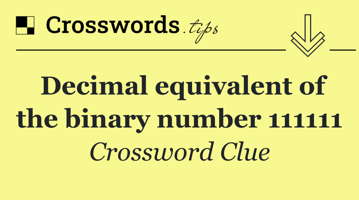 Decimal equivalent of the binary number 111111