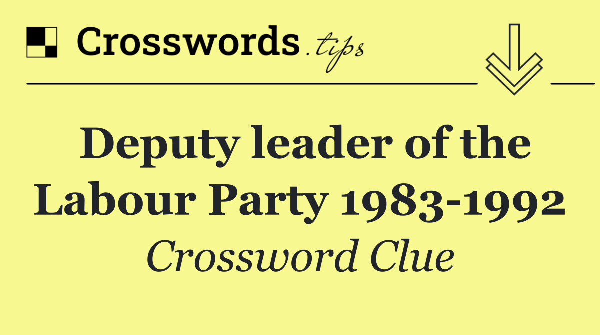 Deputy leader of the Labour Party 1983 1992