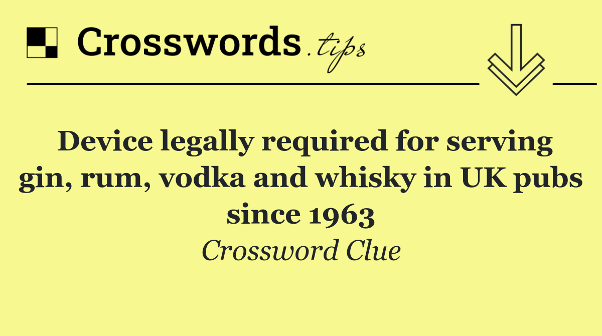 Device legally required for serving gin, rum, vodka and whisky in UK pubs since 1963