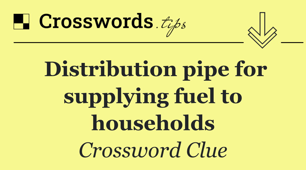 Distribution pipe for supplying fuel to households