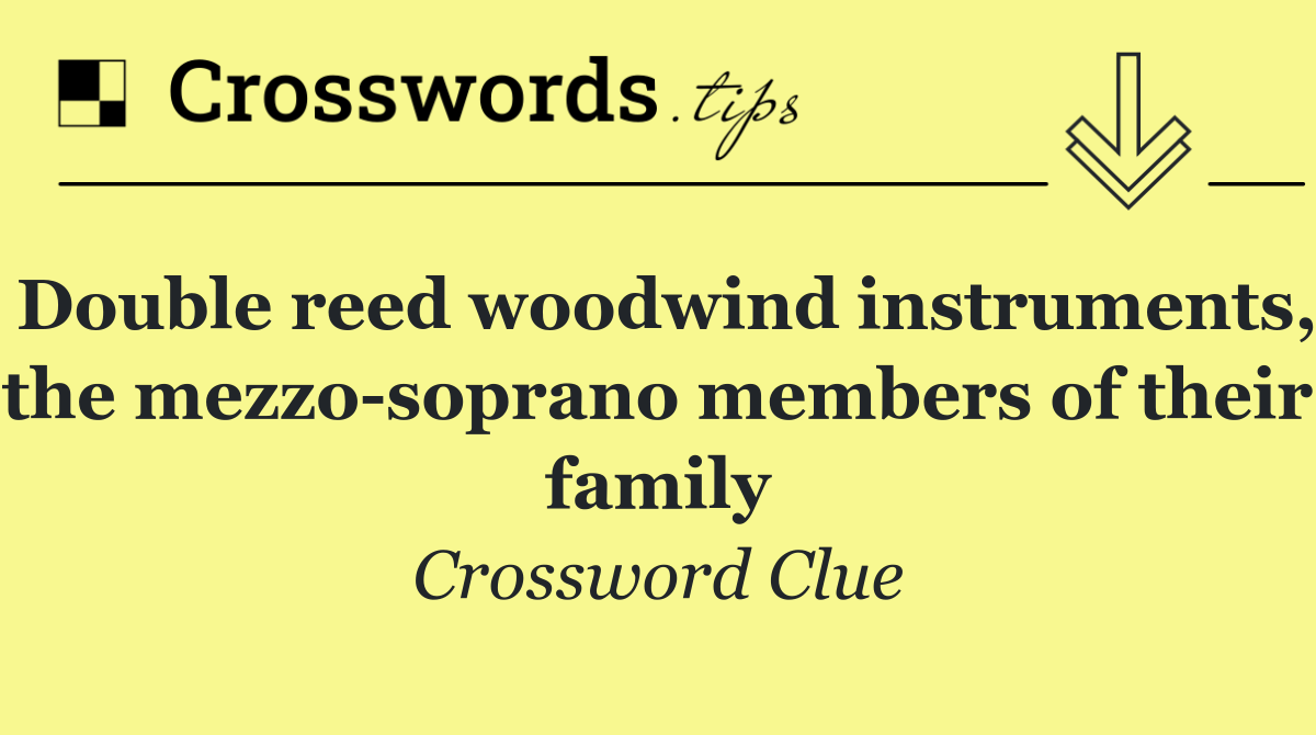 Double reed woodwind instruments, the mezzo soprano members of their family