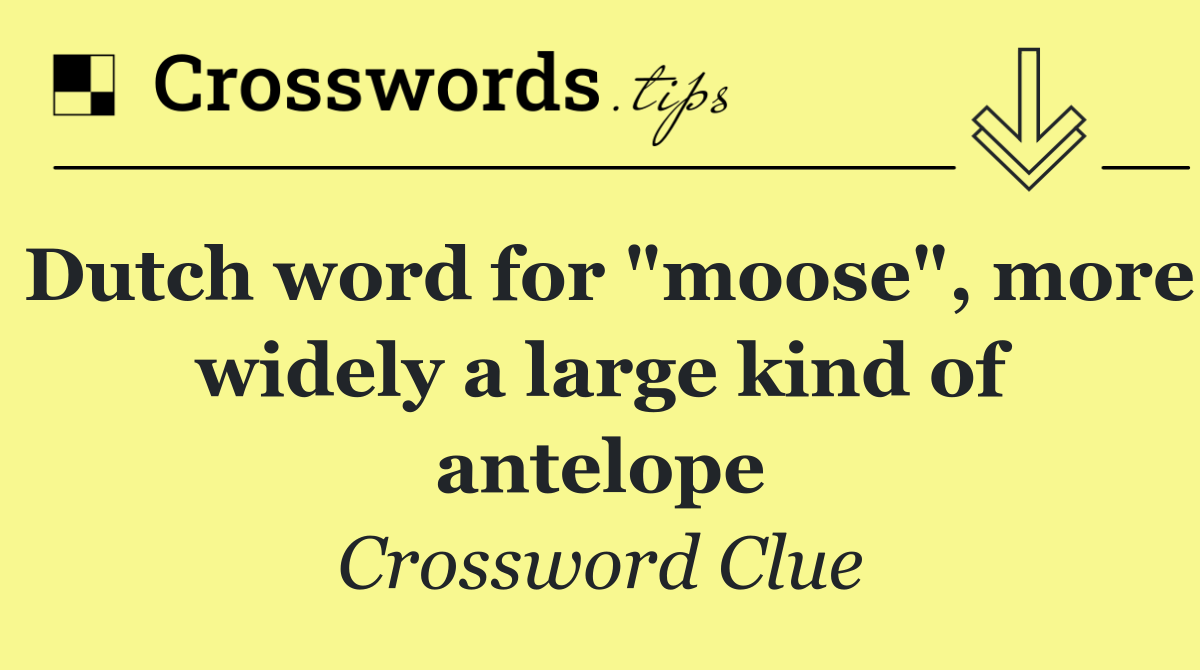 Dutch word for "moose", more widely a large kind of antelope