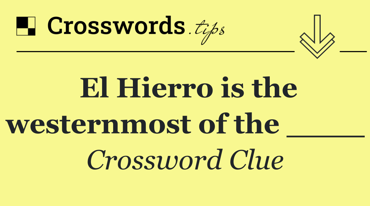 El Hierro is the westernmost of the ____