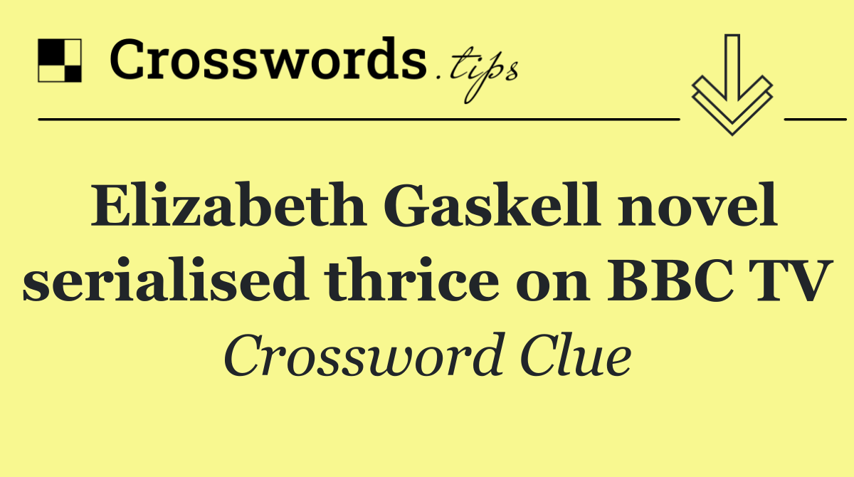 Elizabeth Gaskell novel serialised thrice on BBC TV