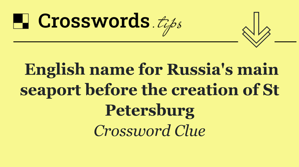 English name for Russia's main seaport before the creation of St Petersburg