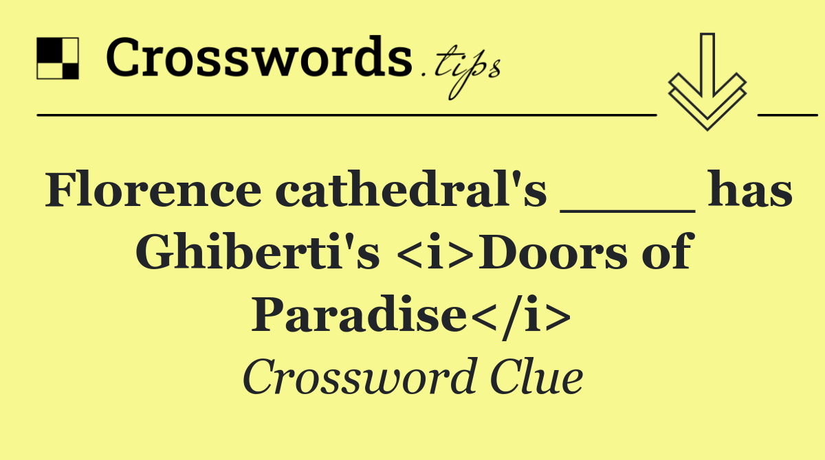 Florence cathedral's ____ has Ghiberti's <i>Doors of Paradise</i>