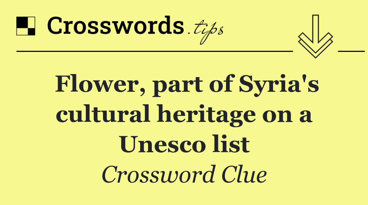 Flower, part of Syria's cultural heritage on a Unesco list