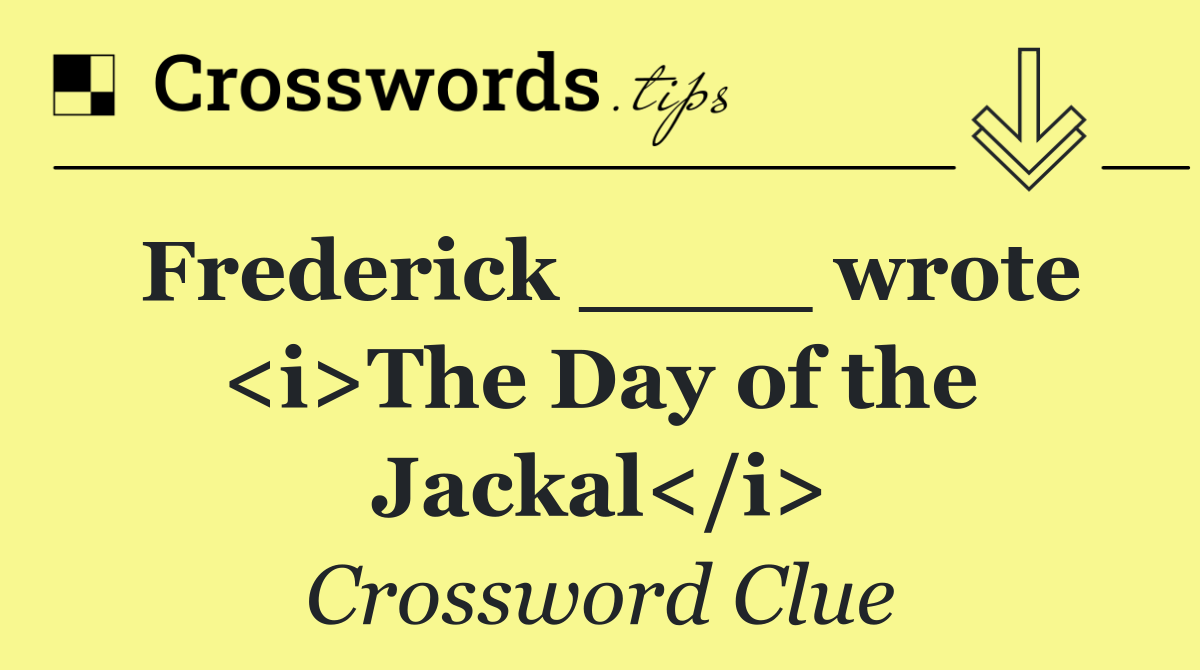 Frederick ____ wrote <i>The Day of the Jackal</i>