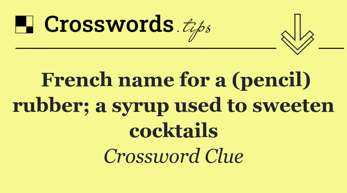 French name for a (pencil) rubber; a syrup used to sweeten cocktails