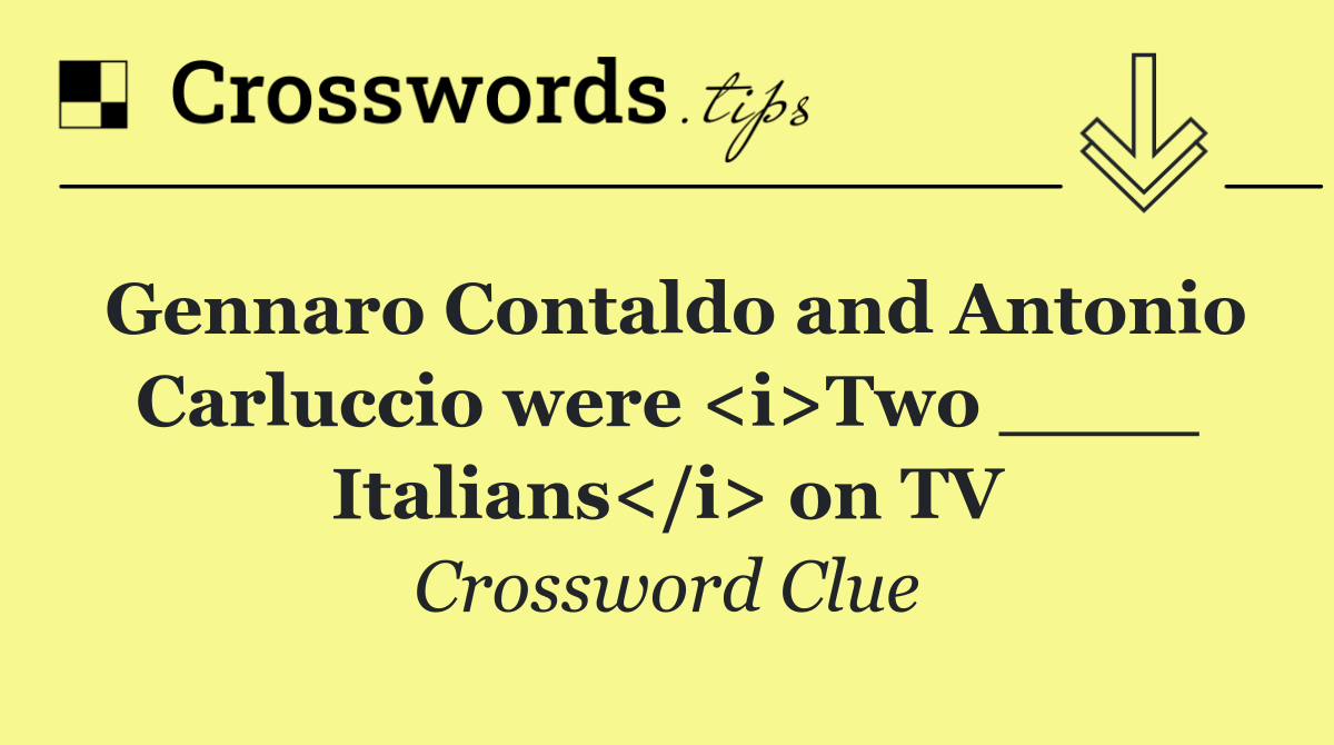 Gennaro Contaldo and Antonio Carluccio were <i>Two ____ Italians</i> on TV