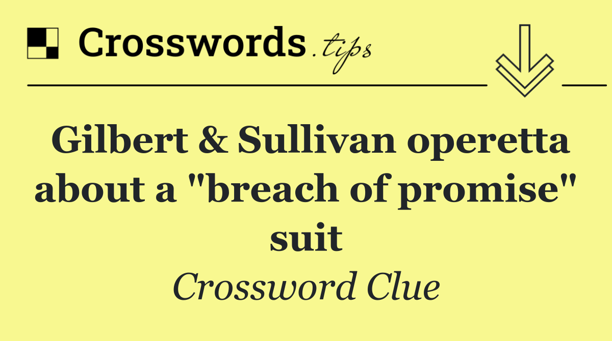 Gilbert & Sullivan operetta about a "breach of promise" suit