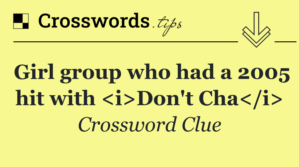 Girl group who had a 2005 hit with <i>Don't Cha</i>