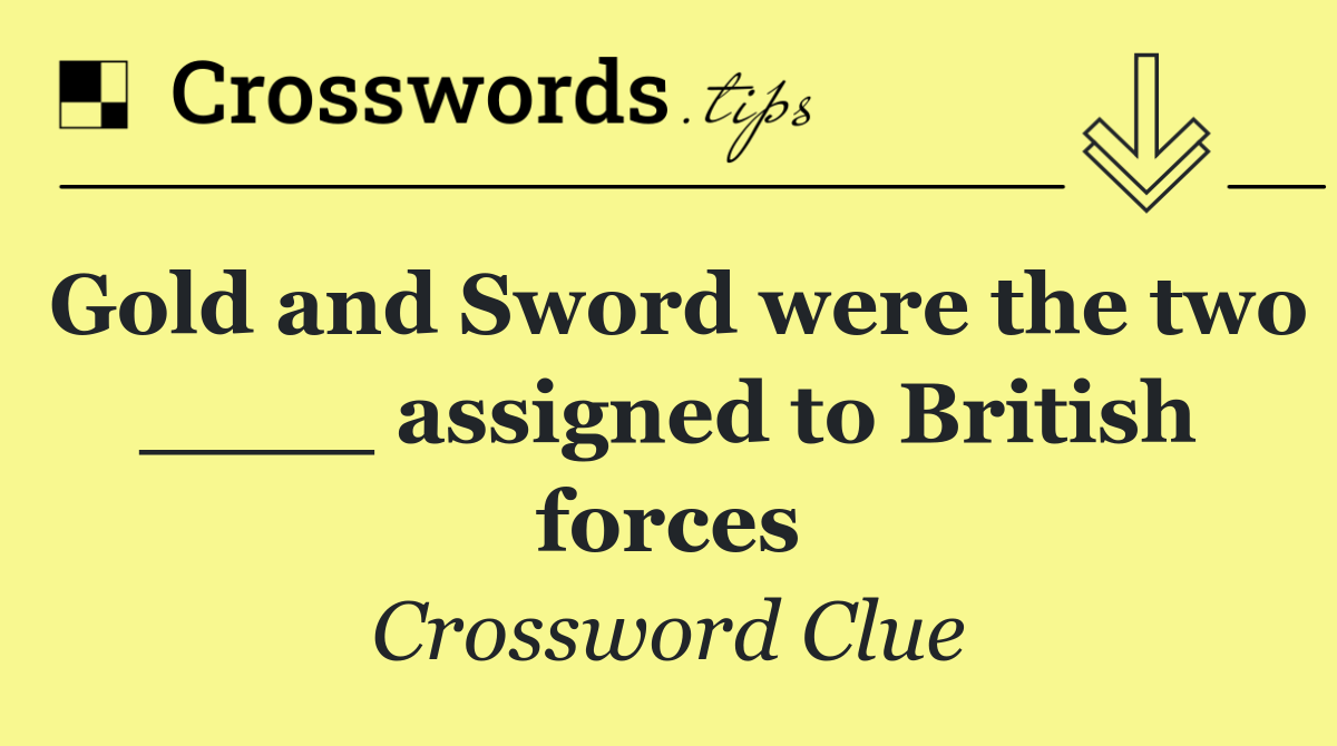 Gold and Sword were the two ____ assigned to British forces