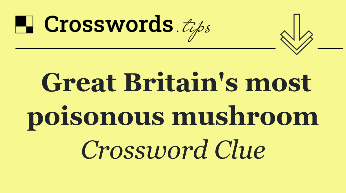 Great Britain's most poisonous mushroom