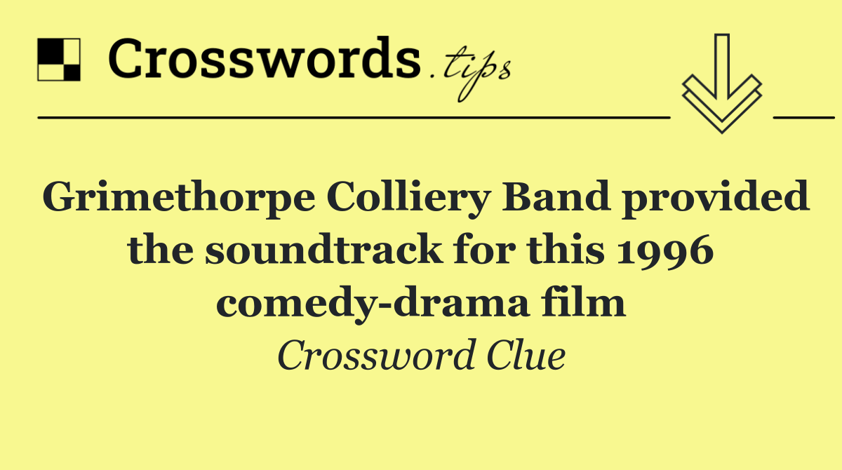 Grimethorpe Colliery Band provided the soundtrack for this 1996 comedy drama film