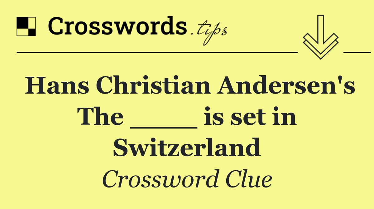 Hans Christian Andersen's The ____ is set in Switzerland