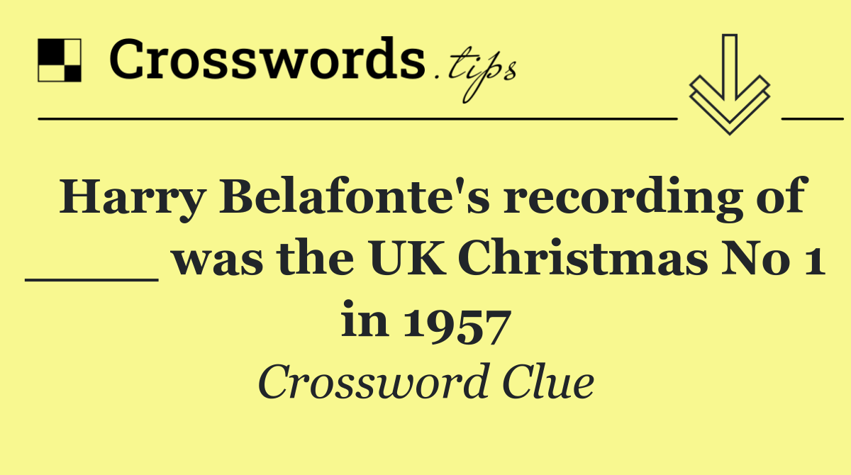 Harry Belafonte's recording of ____ was the UK Christmas No 1 in 1957