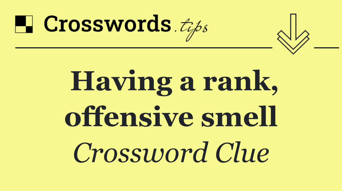 Having a rank, offensive smell