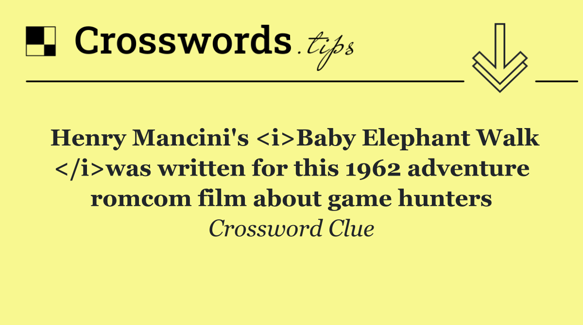 Henry Mancini's <i>Baby Elephant Walk </i>was written for this 1962 adventure romcom film about game hunters