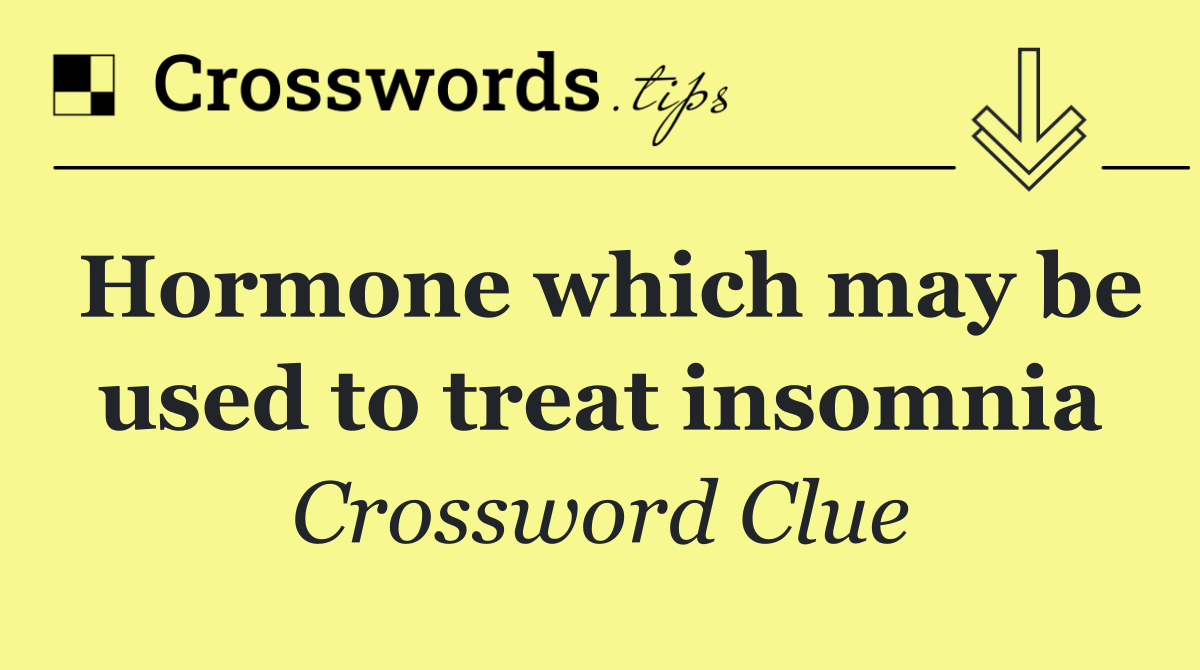 Hormone which may be used to treat insomnia