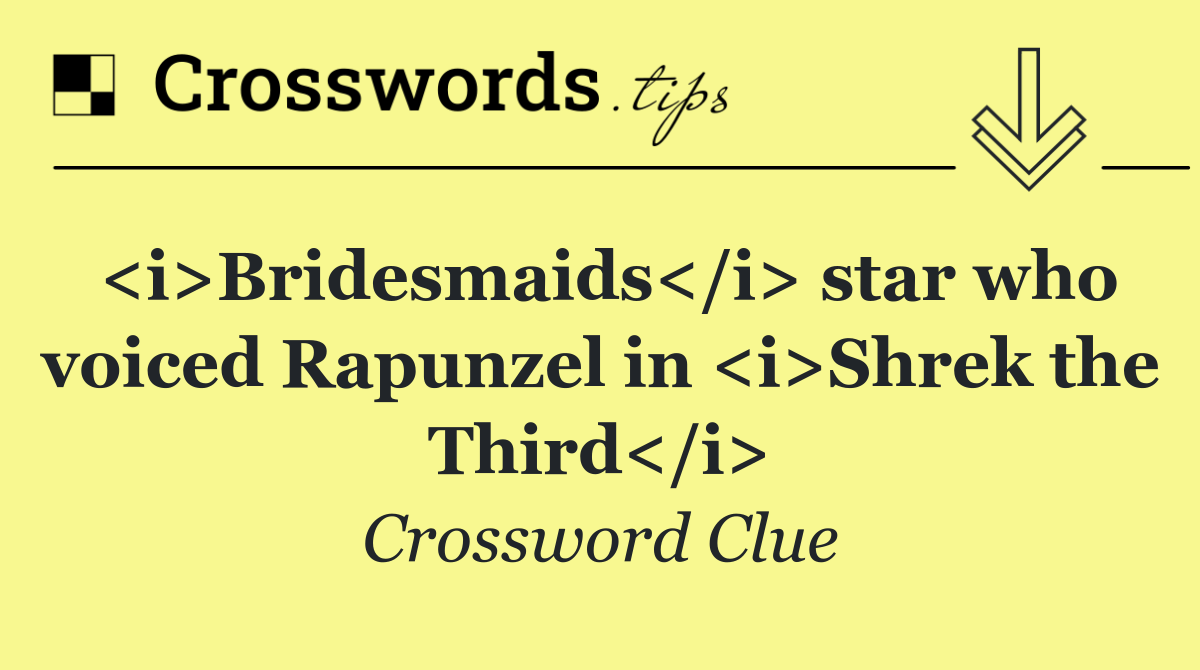 <i>Bridesmaids</i> star who voiced Rapunzel in <i>Shrek the Third</i>