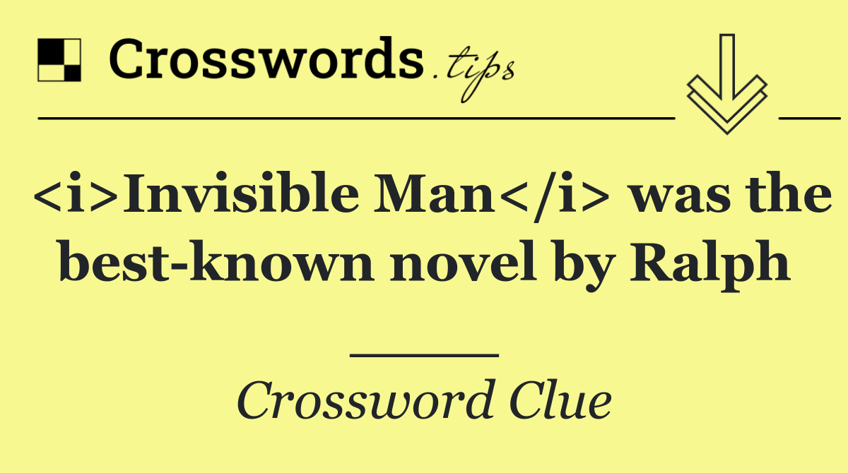 <i>Invisible Man</i> was the best known novel by Ralph ____