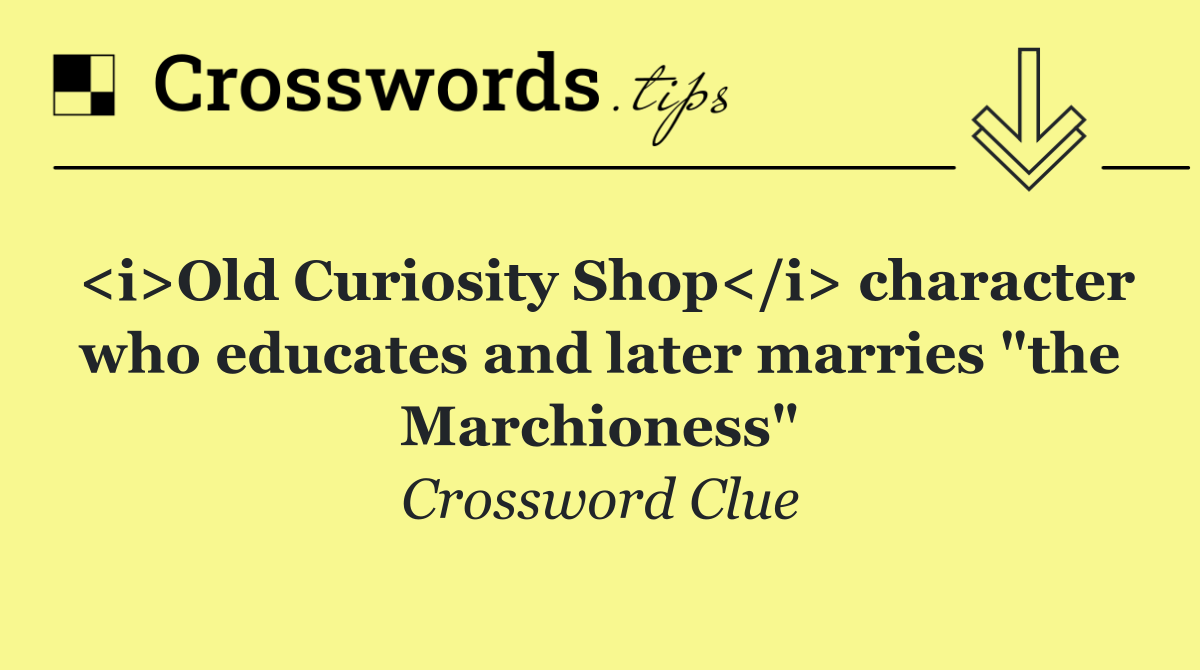 <i>Old Curiosity Shop</i> character who educates and later marries "the Marchioness"