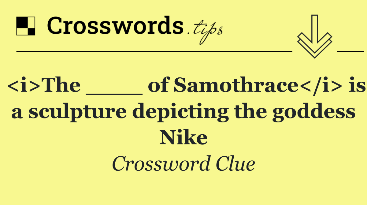 <i>The ____ of Samothrace</i> is a sculpture depicting the goddess Nike