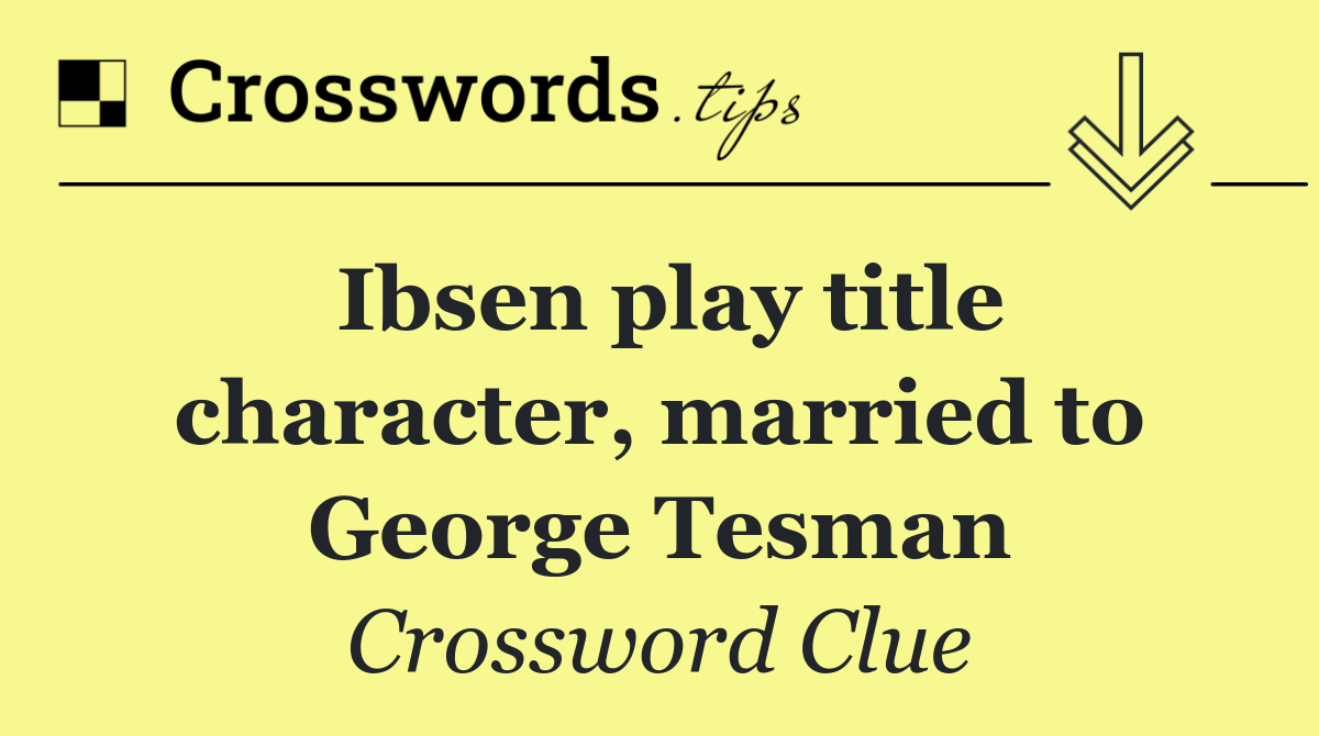 Ibsen play title character, married to George Tesman