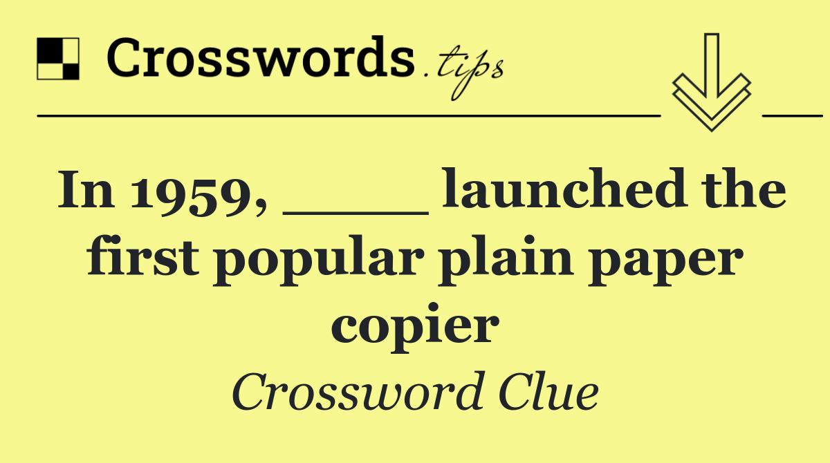 In 1959, ____ launched the first popular plain paper copier