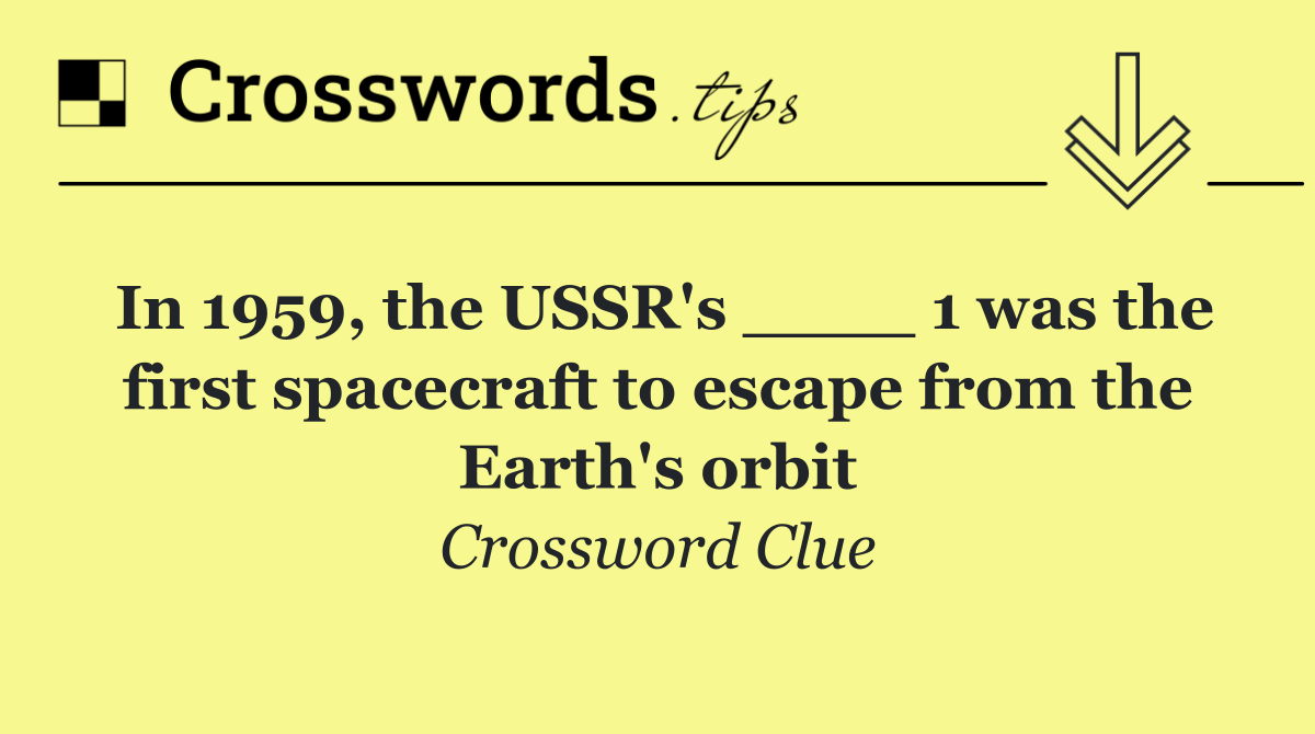 In 1959, the USSR's ____ 1 was the first spacecraft to escape from the Earth's orbit