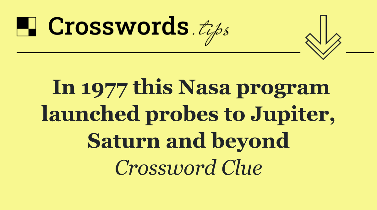 In 1977 this Nasa program launched probes to Jupiter, Saturn and beyond