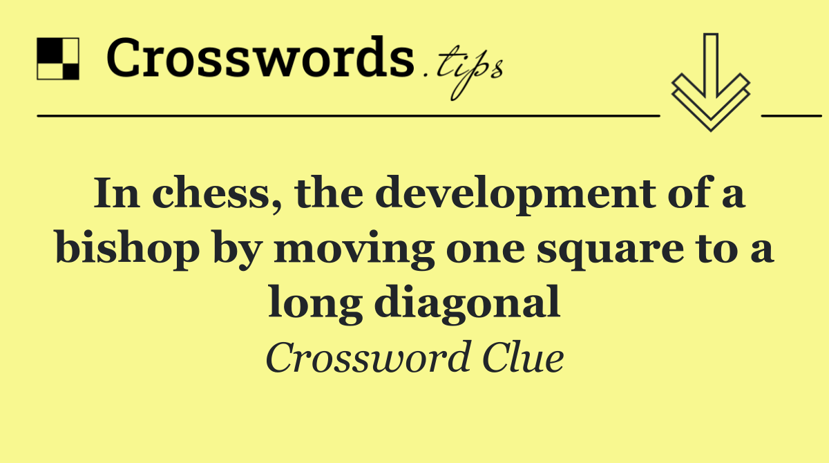 In chess, the development of a bishop by moving one square to a long diagonal