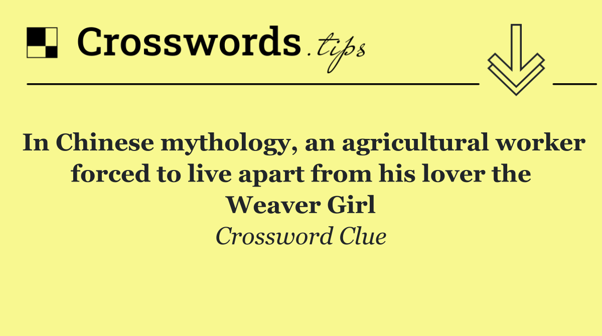 In Chinese mythology, an agricultural worker forced to live apart from his lover the Weaver Girl