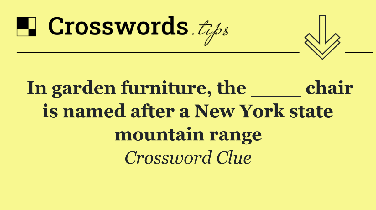 In garden furniture, the ____ chair is named after a New York state mountain range