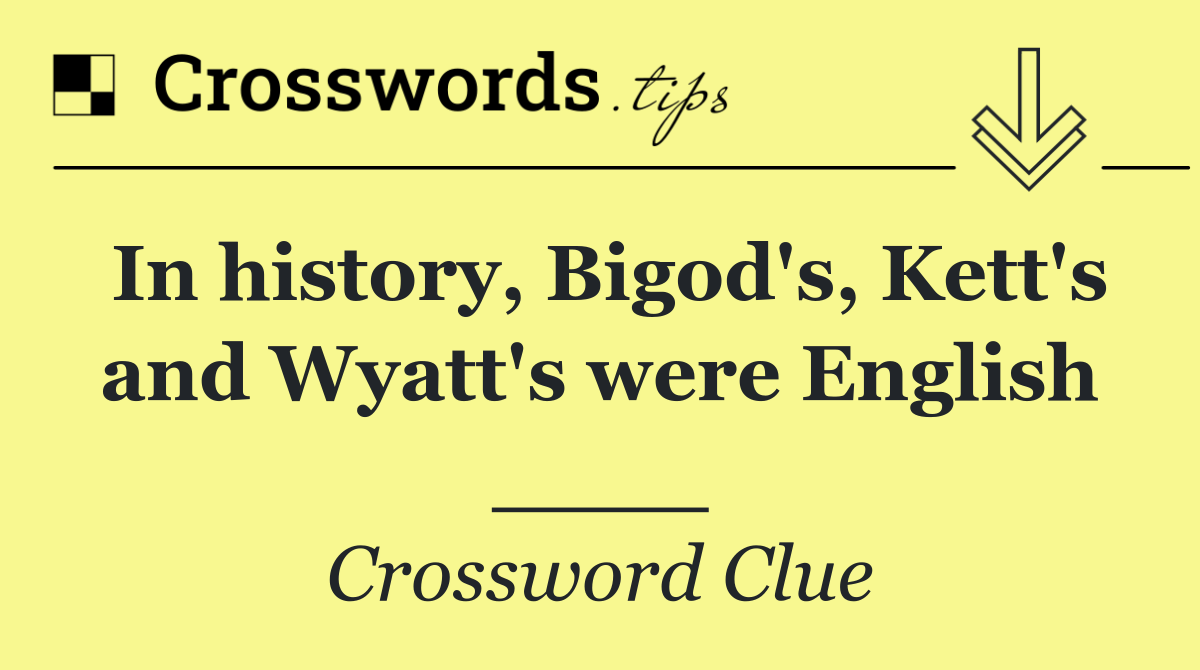 In history, Bigod's, Kett's and Wyatt's were English ____