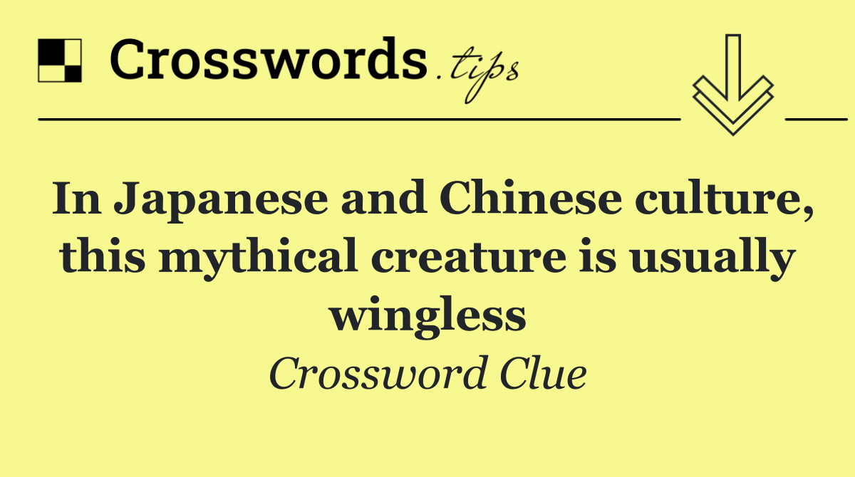 In Japanese and Chinese culture, this mythical creature is usually wingless