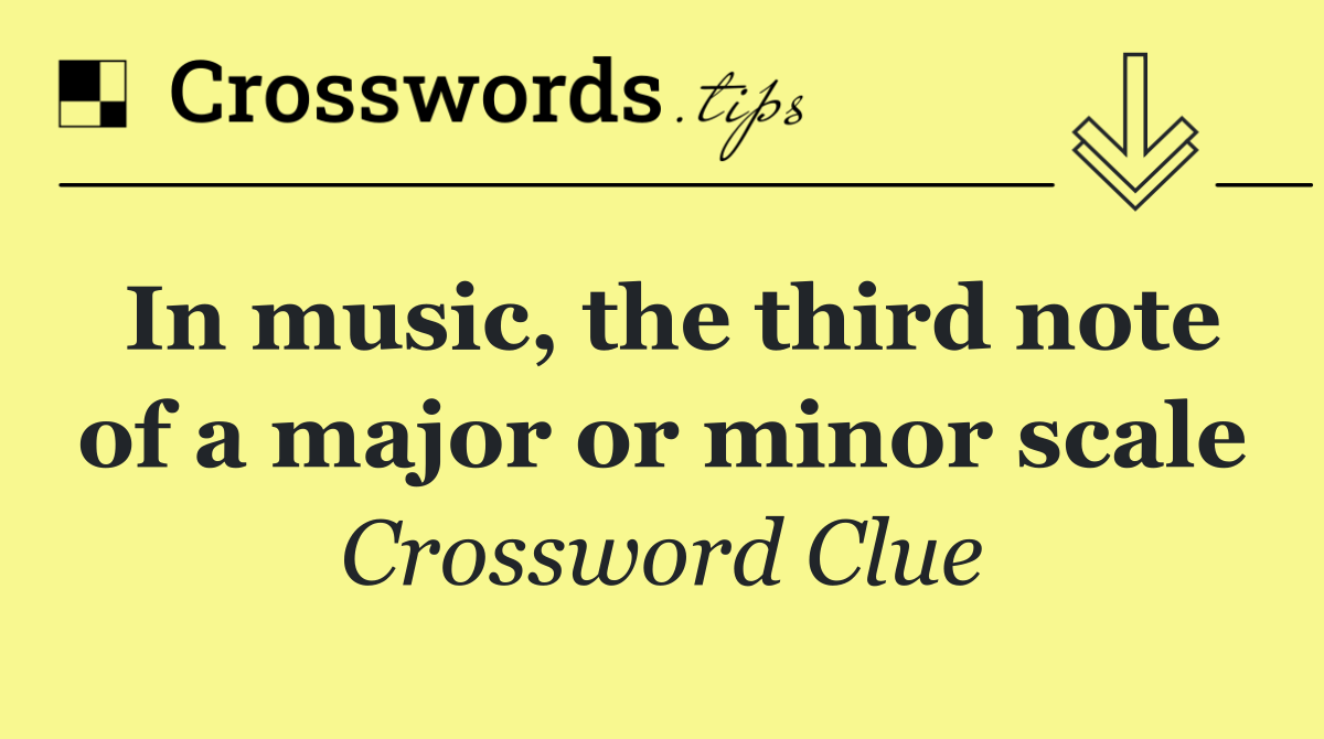 In music, the third note of a major or minor scale