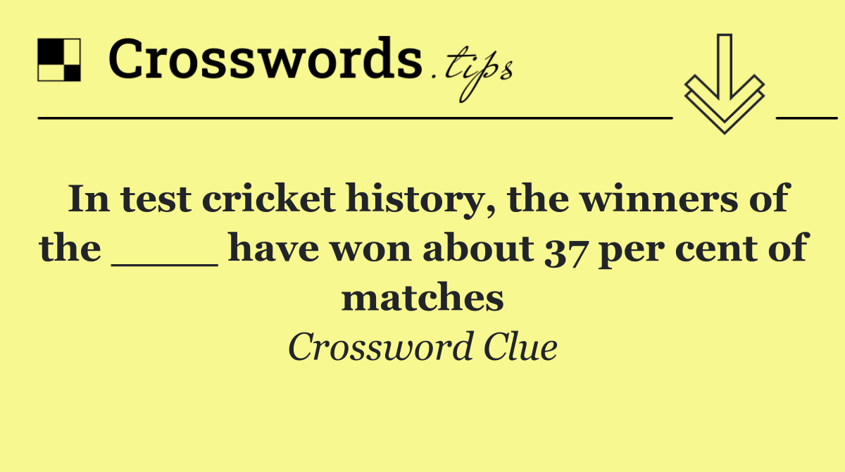 In test cricket history, the winners of the ____ have won about 37 per cent of matches