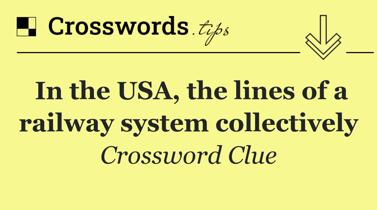 In the USA, the lines of a railway system collectively