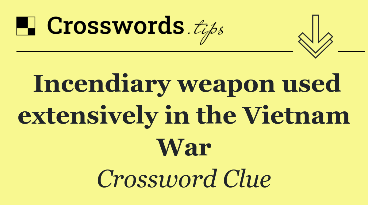 Incendiary weapon used extensively in the Vietnam War