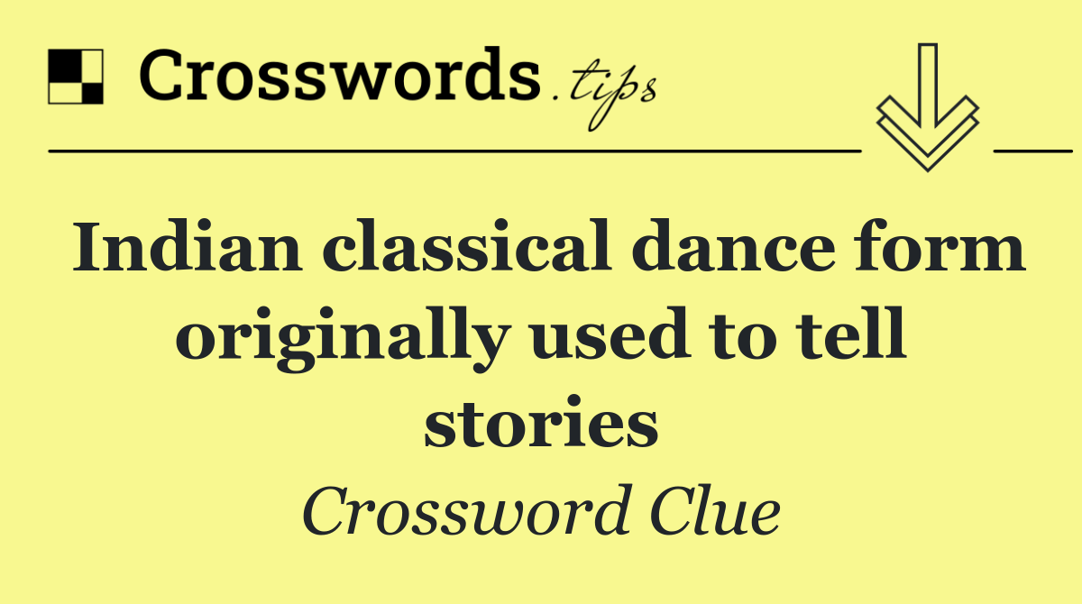 Indian classical dance form originally used to tell stories