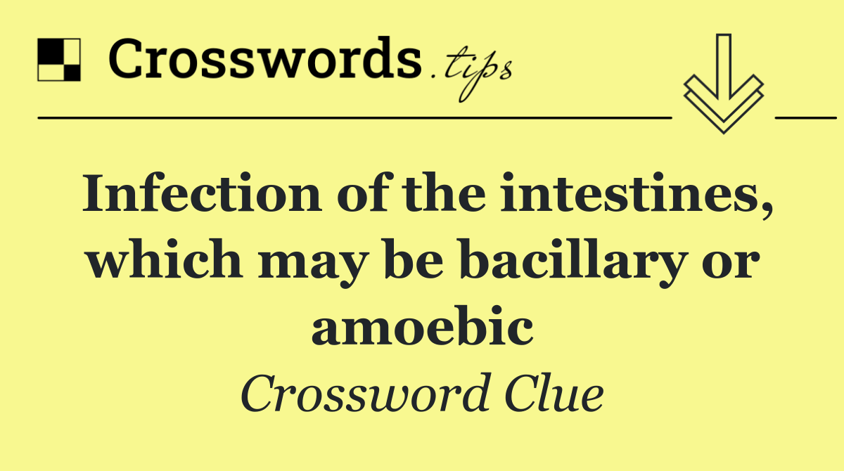 Infection of the intestines, which may be bacillary or amoebic