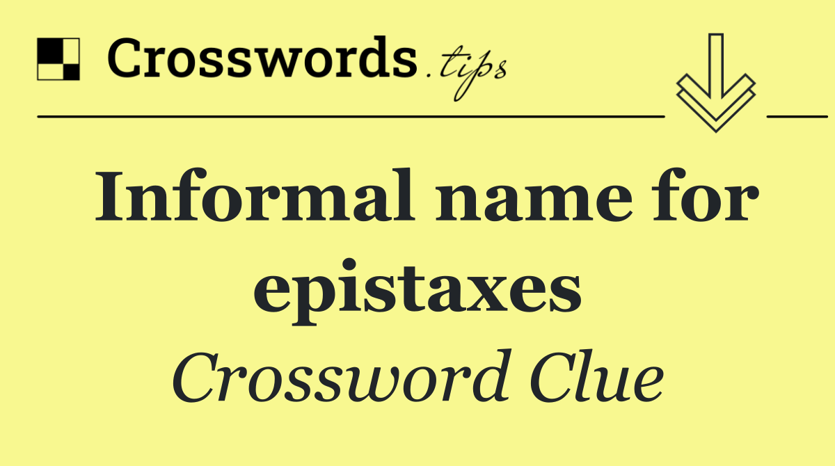 Informal name for epistaxes