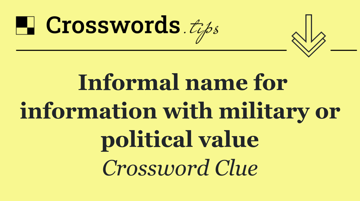 Informal name for information with military or political value