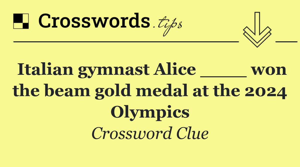 Italian gymnast Alice ____ won the beam gold medal at the 2024 Olympics