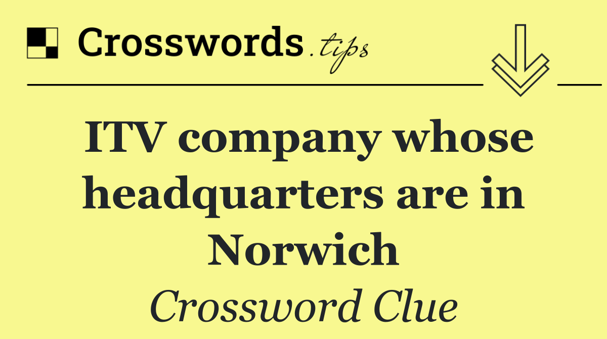 ITV company whose headquarters are in Norwich