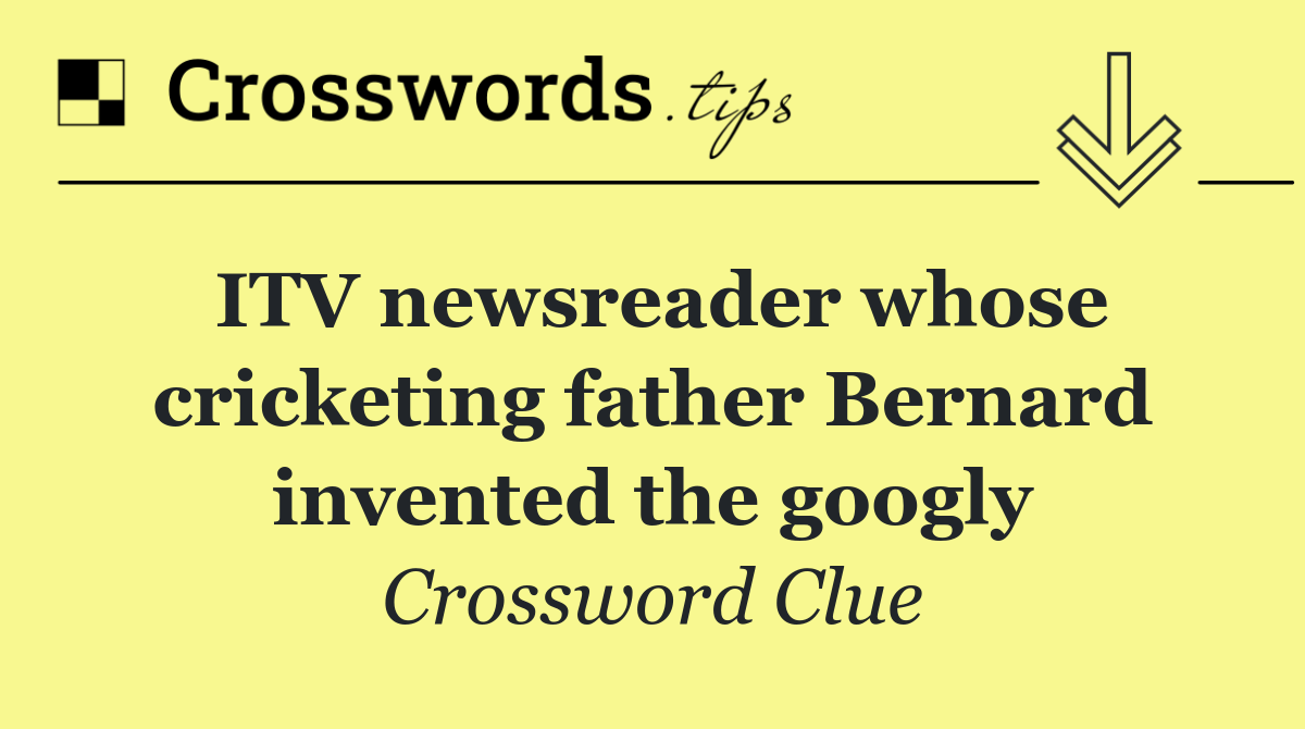 ITV newsreader whose cricketing father Bernard invented the googly