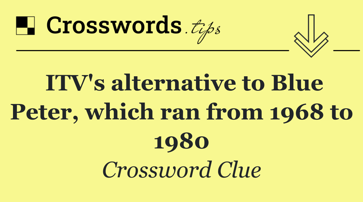 ITV's alternative to Blue Peter, which ran from 1968 to 1980